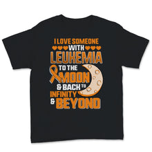 Load image into Gallery viewer, I Love Someone With Leukemia To The Moon And Back Awareness Orange