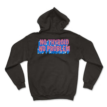 Load image into Gallery viewer, Thyroid Cancer Awareness Shirt, No Thyroid No Problem Funny Tee - Hoodie - Black