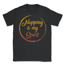 Load image into Gallery viewer, Napping Shirt, Napping Is My Sport Tee, Funny Napping Lover Lazy Gift - Unisex T-Shirt - Black