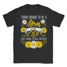 Load image into Gallery viewer, Tough Enough To Be A Mom And CNA, Crazy Rocking Them Both Cool - Unisex T-Shirt - Black