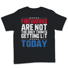 Load image into Gallery viewer, Fireworks Are Not The Only Thing Getting Lit Today Funny 4th of July