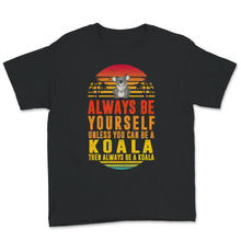 Load image into Gallery viewer, Koala Shirt, Always Be Yourself Unless You Can Be A Koala, Lazy Koala