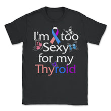 Load image into Gallery viewer, Thyroid Cancer Awareness Shirt, I'm Too Sexy For My Thyroid Butterfly - Unisex T-Shirt - Black