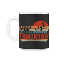 Load image into Gallery viewer, Napping Shirt, I Already Want To Take A Nap Tomorrow, Funny Napping - 11oz Mug - Black on White