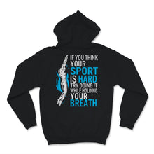 Load image into Gallery viewer, Swimmer Shirt If You Think Your Sport Is Hard Try Doing It While