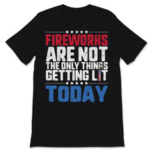 Load image into Gallery viewer, Fireworks Are Not The Only Thing Getting Lit Today Funny 4th of July