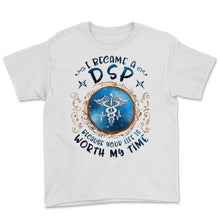 Load image into Gallery viewer, I Became DSP Because Your Life Is Worth My Time Direct Support