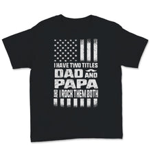 Load image into Gallery viewer, I Have Two Titles Dad And Papa I Rock Them Both USA Flag Father's Day