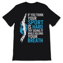 Load image into Gallery viewer, Swimmer Shirt If You Think Your Sport Is Hard Try Doing It While