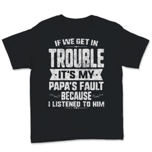 Load image into Gallery viewer, Funny Grandpa Papa Shirt If We Get In Trouble It's Papa's Fault