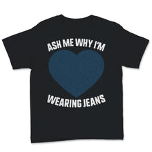 Load image into Gallery viewer, Denim Day Wearing Jeans Ask Me Why Awareness Jean Heart Shape April