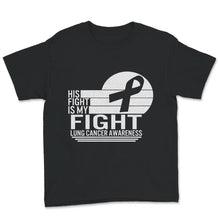 Load image into Gallery viewer, His Fight Is My Fight, Lung Cancer Awareness Shirt, Lung Cancer White
