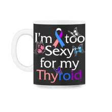 Load image into Gallery viewer, Thyroid Cancer Awareness Shirt, I'm Too Sexy For My Thyroid Butterfly - 11oz Mug - Black on White