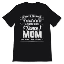 Load image into Gallery viewer, Super Cool Dance Mom Here I am Killing It Mother's Day Women Birthday