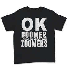Load image into Gallery viewer, Ok Boomer Time To Meet The Zoomers Shirt Gen Z Meme Baby Boomers