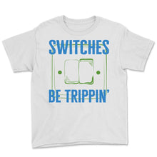 Load image into Gallery viewer, Switches Be Trippin', Electrician Shirt, Funny Electrician Shirt, - Youth Tee - White