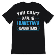 Load image into Gallery viewer, You Can't Scare Me I Have Two Daughters Father's Day Dad Men Gift