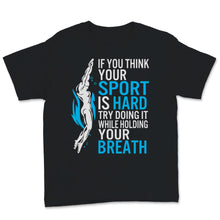 Load image into Gallery viewer, Swimmer Shirt If You Think Your Sport Is Hard Try Doing It While