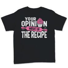 Load image into Gallery viewer, Chef Shirt Funny Your Opinion Wasn't In The Recipe Baking Cupcakes