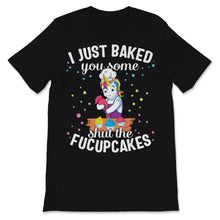Load image into Gallery viewer, Cupcake Cake I Just Baked You Shut Of Fucupcakes Food Cute Unicorn
