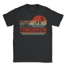 Load image into Gallery viewer, Napping Shirt, I Already Want To Take A Nap Tomorrow, Funny Napping - Unisex T-Shirt - Black