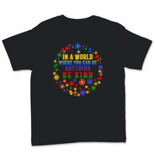Load image into Gallery viewer, In World Where You Can Be Anything Kind Shirt Autism Awareness Gift