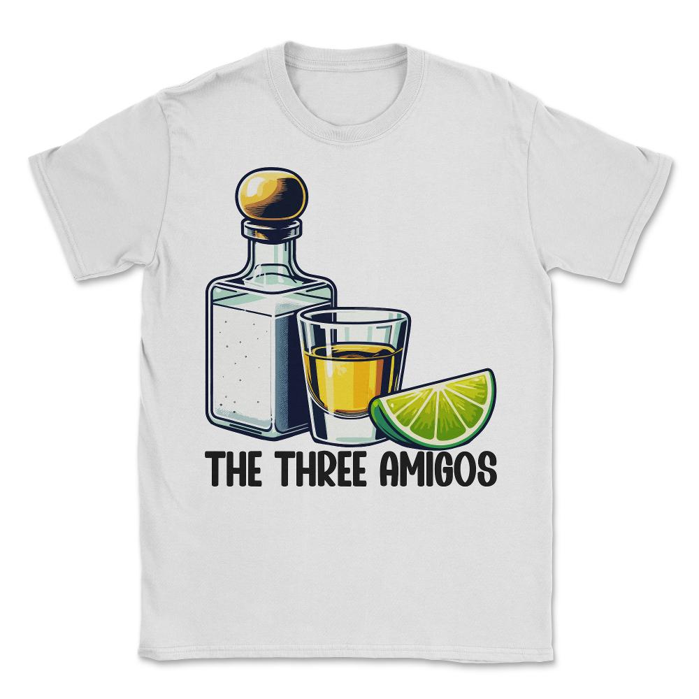 The Three Amigos Tequila Mexican Alcohol Lover Mexico Cinco De Mayo T - Unisex T-Shirt - White