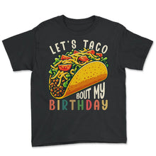 Load image into Gallery viewer, Lets Taco Bout My Birthday Mexican Food Mexico Cinco De Mayo T Shirt - Youth Tee - Black
