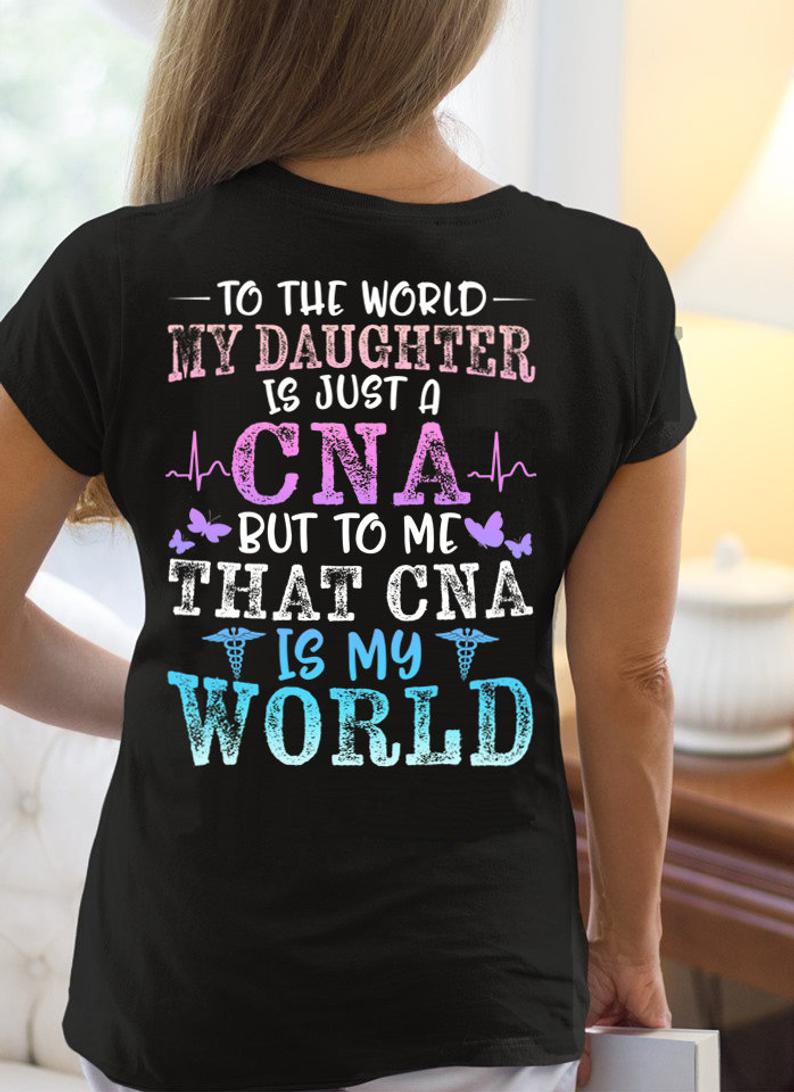 CNA Mom Nurse Week My Daughter Is My World Mother's Day Certified Nurse Assistant Women Gift T-shirt