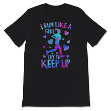 Load image into Gallery viewer, Running Shirt, I Run Like A Girl Try To Keep Up T Shirt, Running
