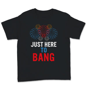 Just Here To Bang 4th of July Funny Fireworks USA America
