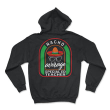 Load image into Gallery viewer, Nacho Average Special Ed Teacher Mexican Fiesta T Shirt - Hoodie - Black
