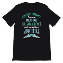 Load image into Gallery viewer, Phlebotomist Shirt Because Blood Lady Isn&#39;t an Official Job Title
