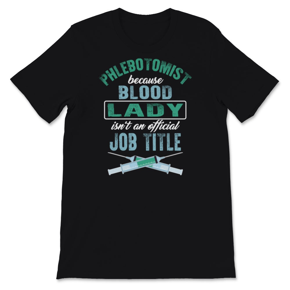 Phlebotomist Shirt Because Blood Lady Isn't an Official Job Title