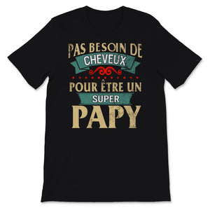 Tee shirt papy pas de cheveux super papy cadeaux pere pas besoin de