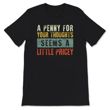 Load image into Gallery viewer, Penny For Your Thoughts Seems A Little Pricey, Anti-Social Shirt,
