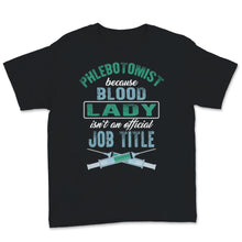 Load image into Gallery viewer, Phlebotomist Shirt Because Blood Lady Isn&#39;t an Official Job Title
