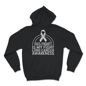 His Fight Is My Fight, Lung Cancer Awareness Shirt, Lung Cancer White