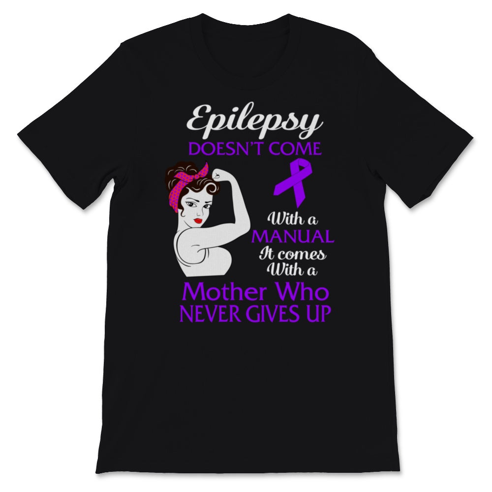 Epilepsy Awareness Doesn't Come With Manual It Comes Never Giving Up