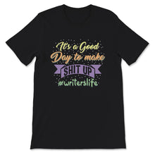Load image into Gallery viewer, Writer Shirt, Writer&#39;s Life Tee, It&#39;s Good Day To Make Shit Up, Funny

