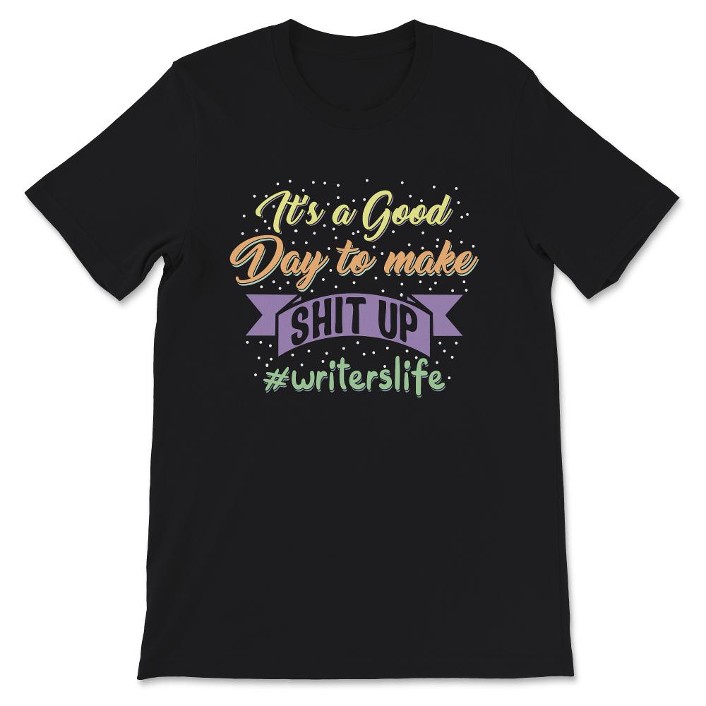 Writer Shirt, Writer's Life Tee, It's Good Day To Make Shit Up, Funny