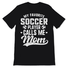 Load image into Gallery viewer, My Favorite Soccer Player Calls Me Mom Sports Football Mother&#39;s Day
