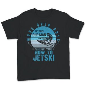 Let This Old Man Show You How To Jetski, Fathers Day Shirt, Grandpa