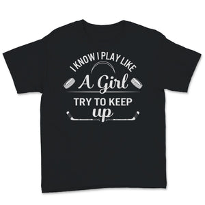 Field Hockey Shirt I Know I Play Like A Girl Try To Keep Up Funny