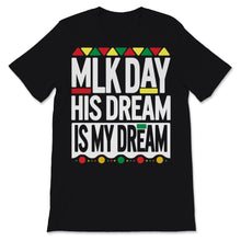 Load image into Gallery viewer, MLK Day Shirt Martin Luther King Day His Dream is My Dream Black
