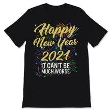 Load image into Gallery viewer, Happy New Year 2021 Shirt It Can&#39;t Be Much Worse New Year Eve Holiday
