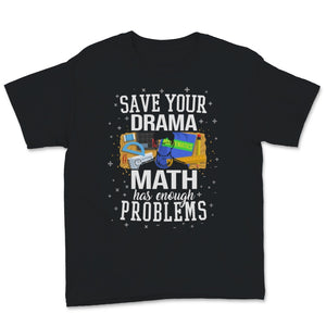 Save Drama Math Has Enough Problems Mathematics Teacher Student Funny