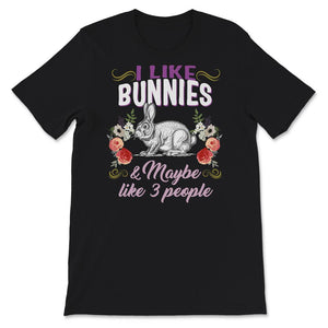 Cute Bunny Shirt, I Like Bunnies And Maybe Like 3 People, Easter