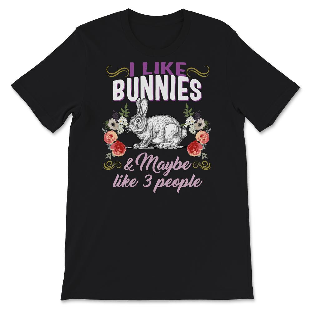 Cute Bunny Shirt, I Like Bunnies And Maybe Like 3 People, Easter