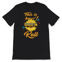 Load image into Gallery viewer, This Is How I Roll,  School Bus Driver Shirt, School Bus Driver
